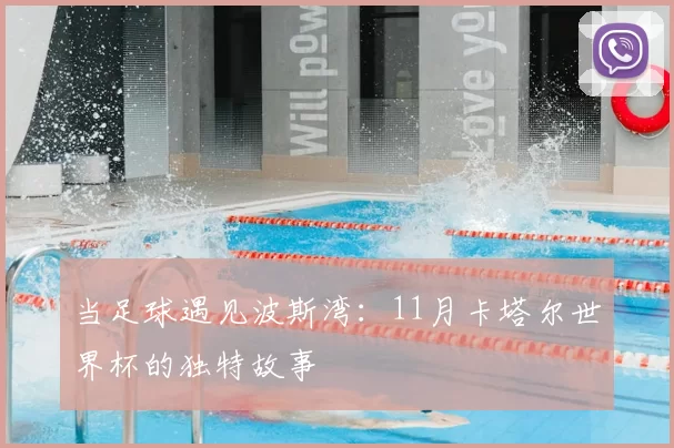 当足球遇见波斯湾：11月卡塔尔世界杯的独特故事