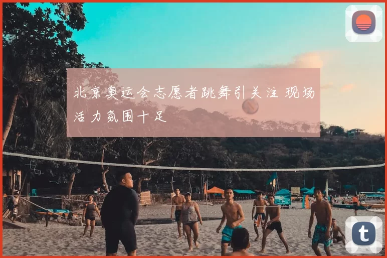 北京奥运会志愿者跳舞引关注 现场活力氛围十足