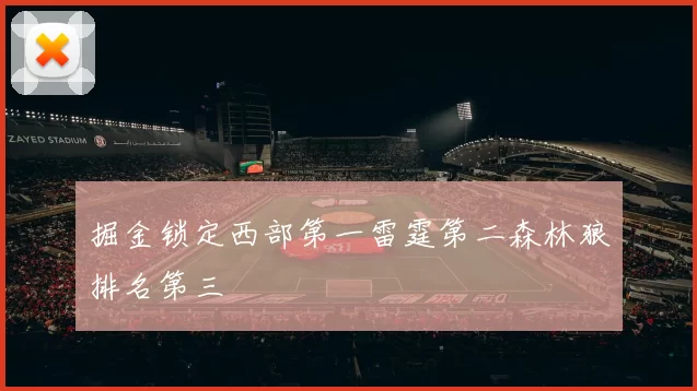 掘金锁定西部第一雷霆第二森林狼排名第三