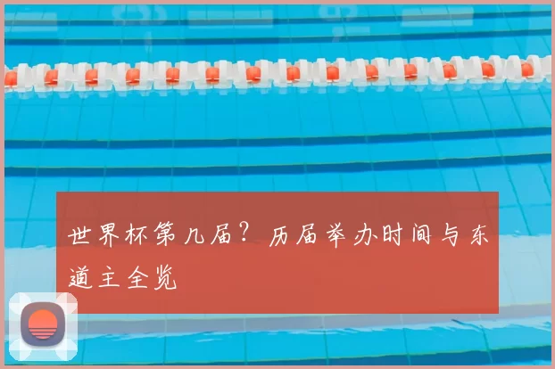 世界杯第几届？历届举办时间与东道主全览