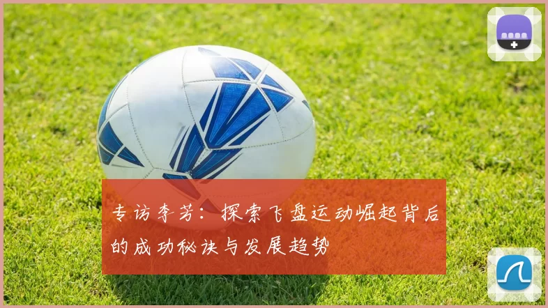 专访李芳：探索飞盘运动崛起背后的成功秘诀与发展趋势