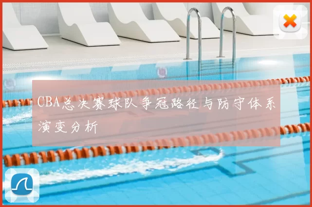 CBA总决赛球队争冠路径与防守体系演变分析