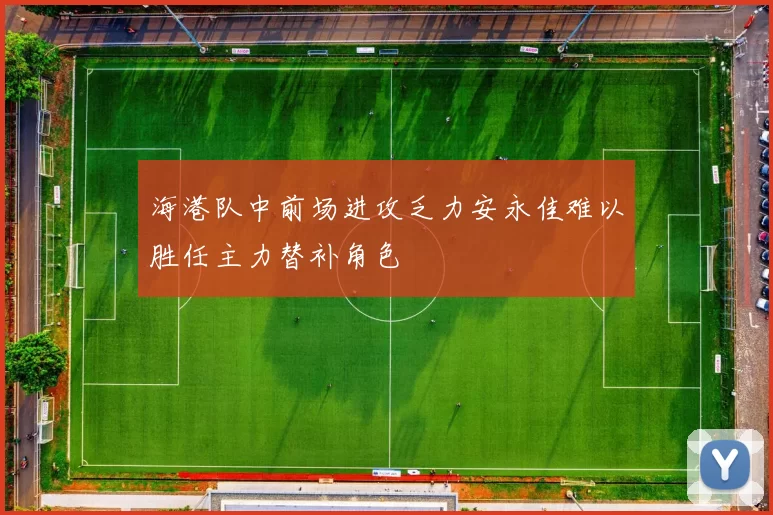 海港队中前场进攻乏力安永佳难以胜任主力替补角色
