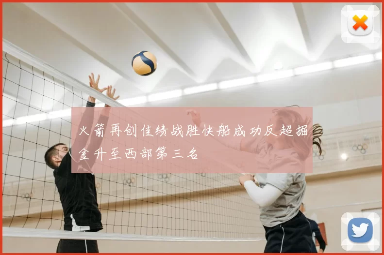 火箭再创佳绩战胜快船成功反超掘金升至西部第三名