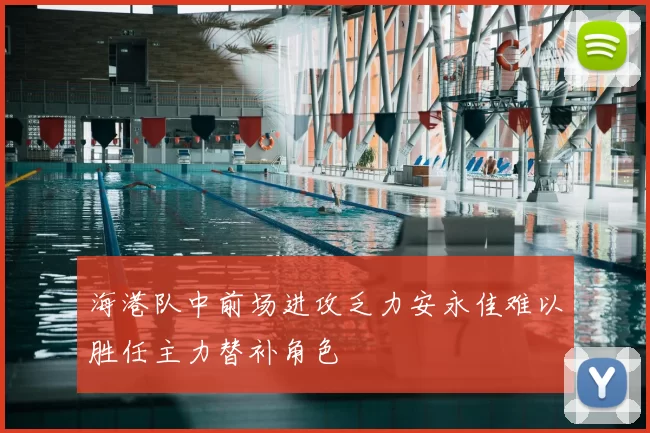 海港队中前场进攻乏力安永佳难以胜任主力替补角色