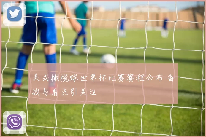 美式橄榄球世界杯比赛赛程公布 备战与看点引关注