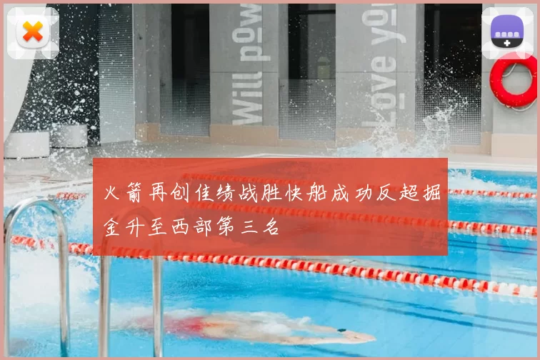 火箭再创佳绩战胜快船成功反超掘金升至西部第三名